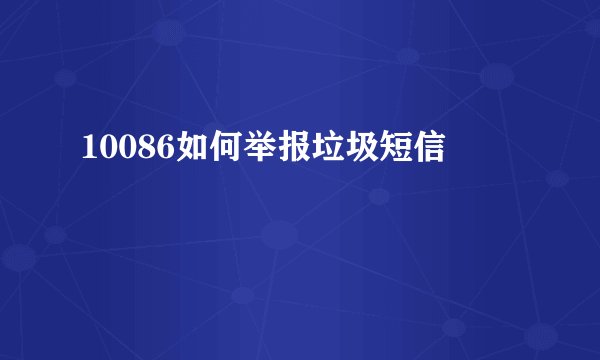 10086如何举报垃圾短信