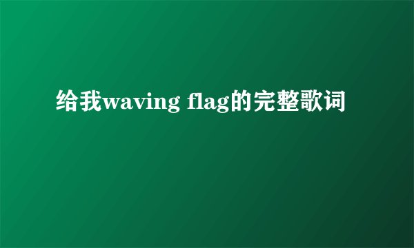 给我waving flag的完整歌词