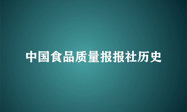 中国食品质量报报社历史