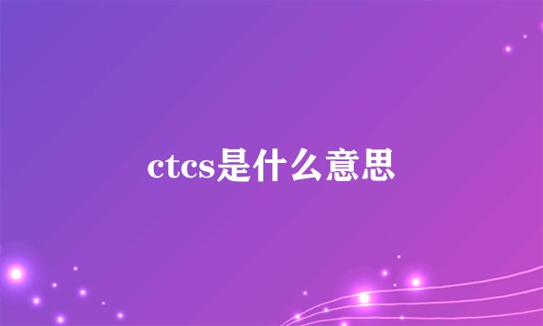 ctcs是什么意思