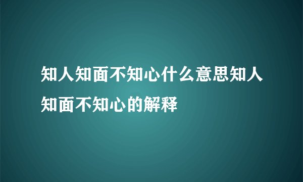 知人知面不知心什么意思知人知面不知心的解释