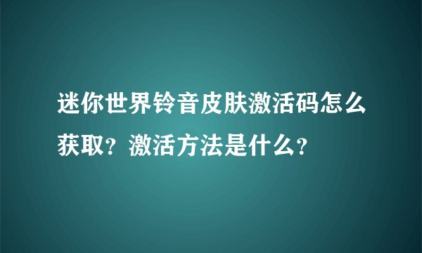 迷你世界铃音皮肤激活码怎么获取？激活方法是什么？