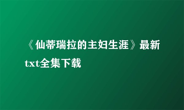 《仙蒂瑞拉的主妇生涯》最新txt全集下载