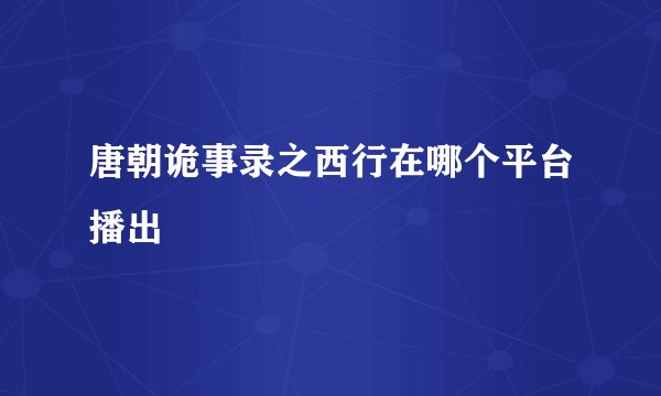 唐朝诡事录之西行在哪个平台播出