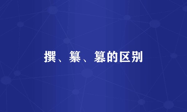 撰、纂、篡的区别
