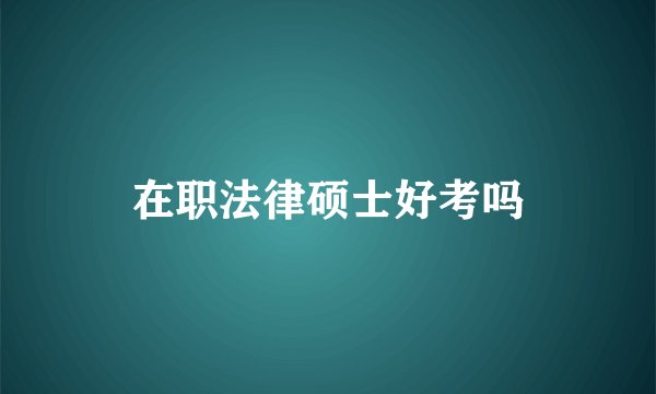 在职法律硕士好考吗