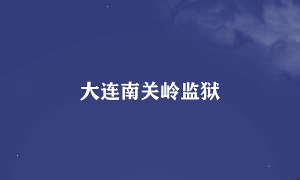 大连南关岭监狱