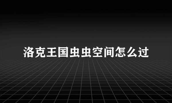 洛克王国虫虫空间怎么过