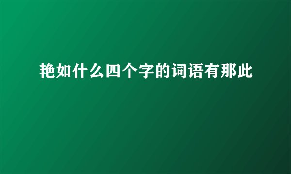 艳如什么四个字的词语有那此