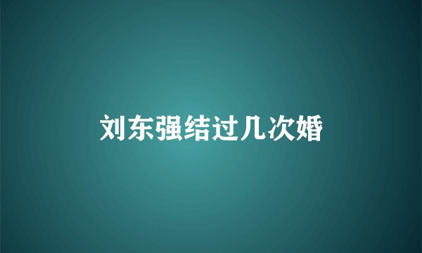 刘东强结过几次婚