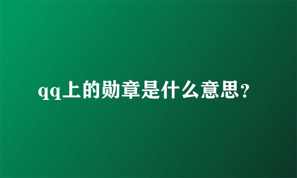 qq上的勋章是什么意思？