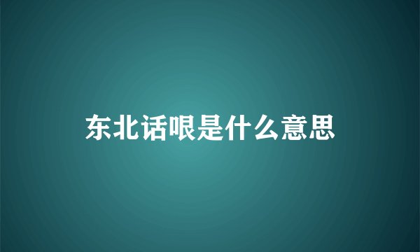 东北话哏是什么意思