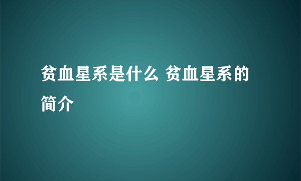贫血星系是什么 贫血星系的简介