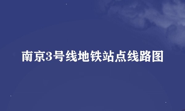 南京3号线地铁站点线路图