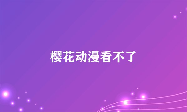 樱花动漫看不了