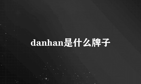 danhan是什么牌子
