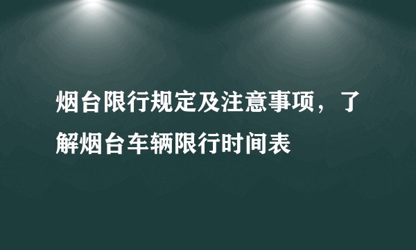 烟台限行规定及注意事项，了解烟台车辆限行时间表