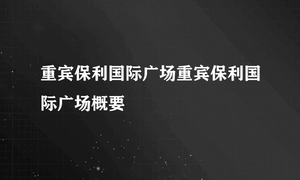 重宾保利国际广场重宾保利国际广场概要