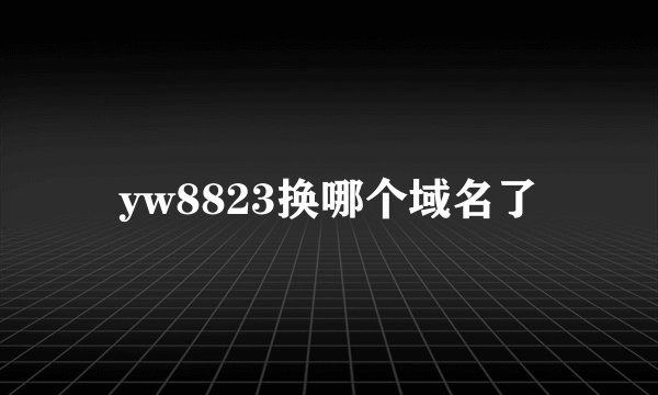 yw8823换哪个域名了