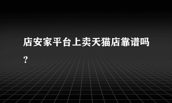 店安家平台上卖天猫店靠谱吗？