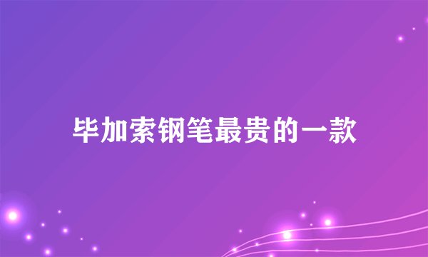 毕加索钢笔最贵的一款