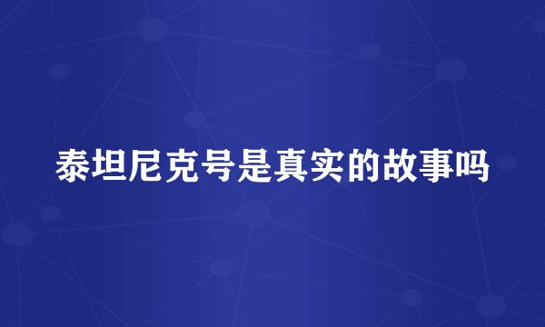 泰坦尼克号是真实的故事吗
