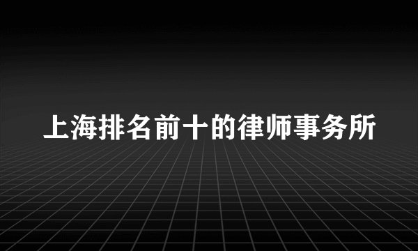 上海排名前十的律师事务所