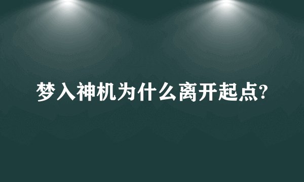 梦入神机为什么离开起点?