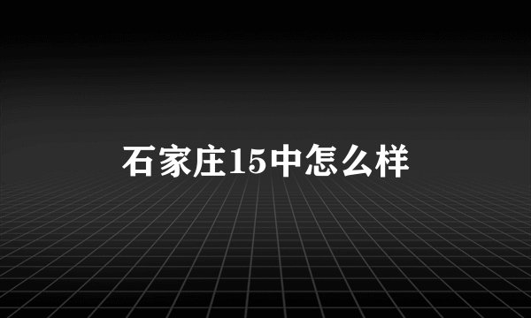 石家庄15中怎么样
