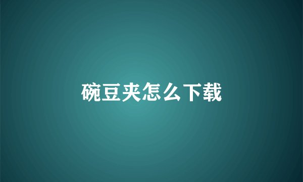 碗豆夹怎么下载