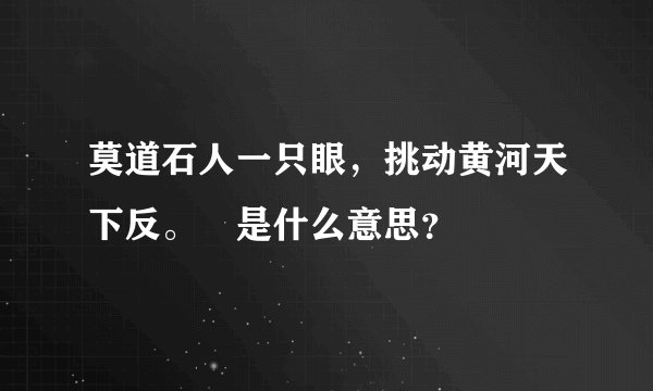 莫道石人一只眼，挑动黄河天下反。 是什么意思？