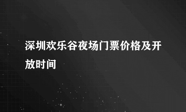 深圳欢乐谷夜场门票价格及开放时间