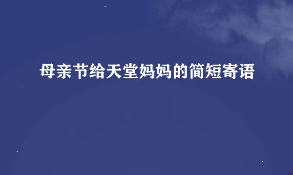母亲节给天堂妈妈的简短寄语