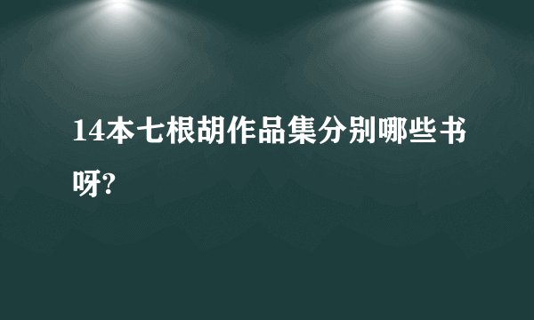 14本七根胡作品集分别哪些书呀?