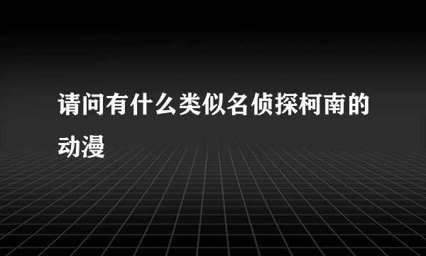 请问有什么类似名侦探柯南的动漫