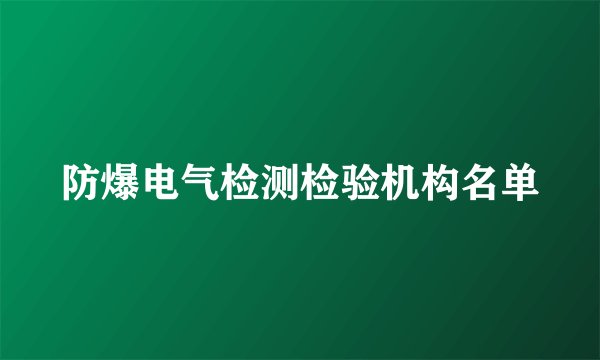 防爆电气检测检验机构名单