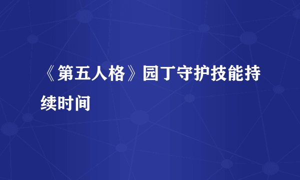 《第五人格》园丁守护技能持续时间