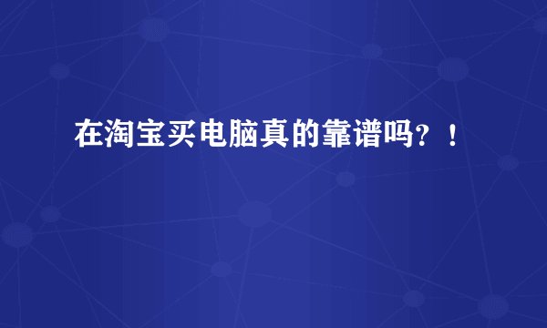 在淘宝买电脑真的靠谱吗？！