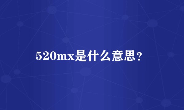 520mx是什么意思？