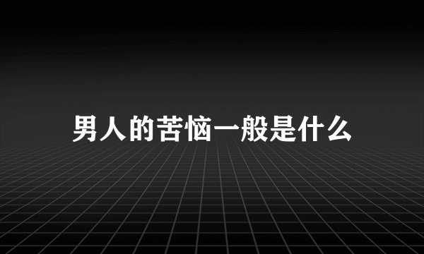 男人的苦恼一般是什么