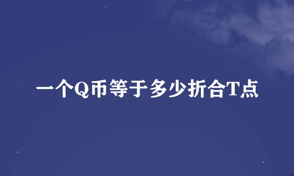 一个Q币等于多少折合T点