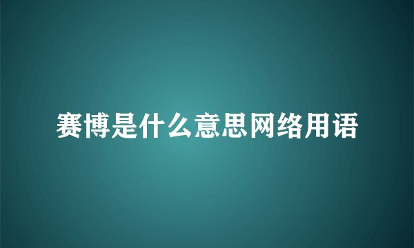 赛博是什么意思网络用语