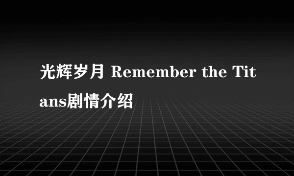 光辉岁月 Remember the Titans剧情介绍