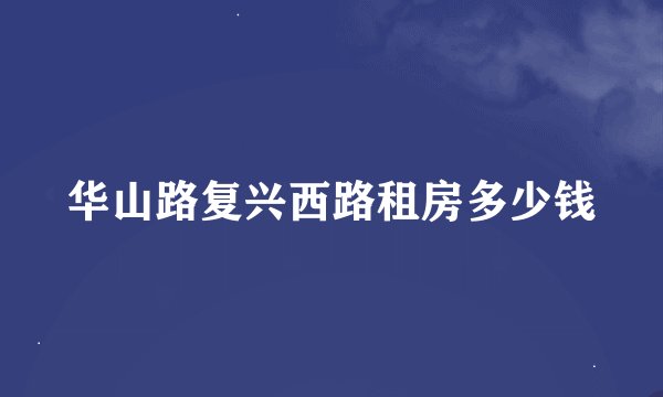 华山路复兴西路租房多少钱