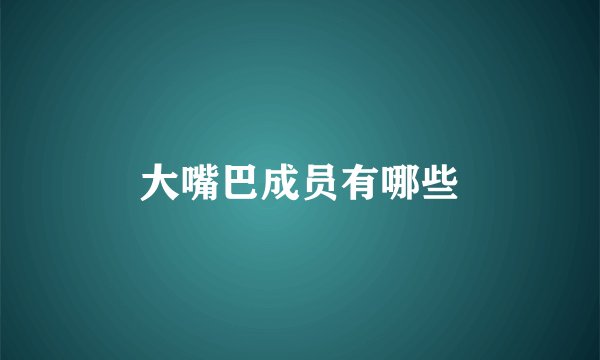 大嘴巴成员有哪些