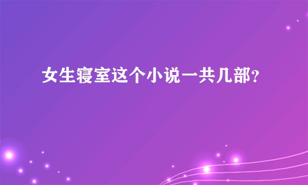 女生寝室这个小说一共几部？