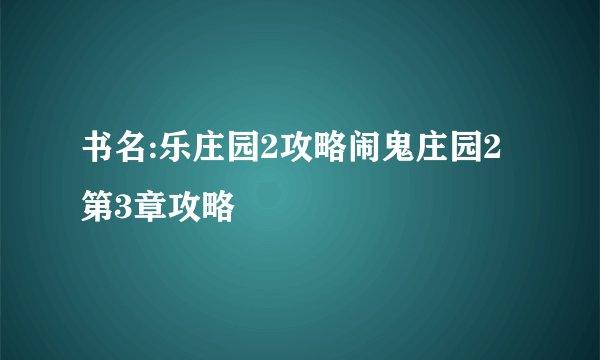 书名:乐庄园2攻略闹鬼庄园2第3章攻略