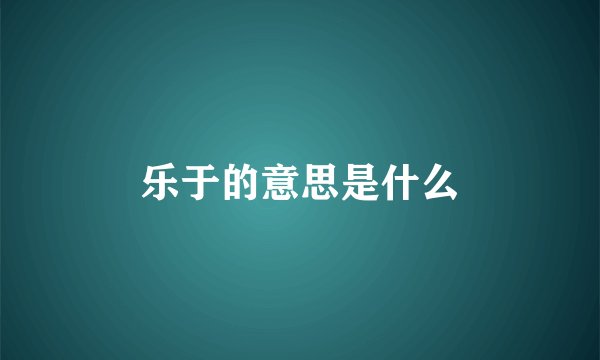 乐于的意思是什么