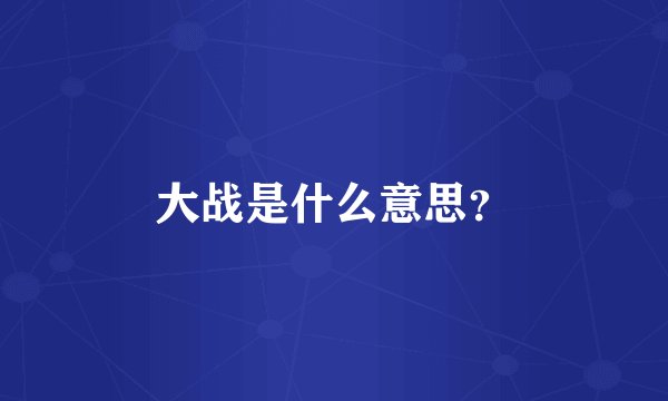 大战是什么意思？