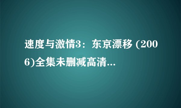 速度与激情3：东京漂移 (2006)全集未删减高清版免费下载